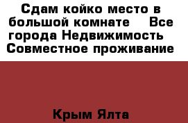 Сдам койко место в большой комнате  - Все города Недвижимость » Совместное проживание   . Крым,Ялта